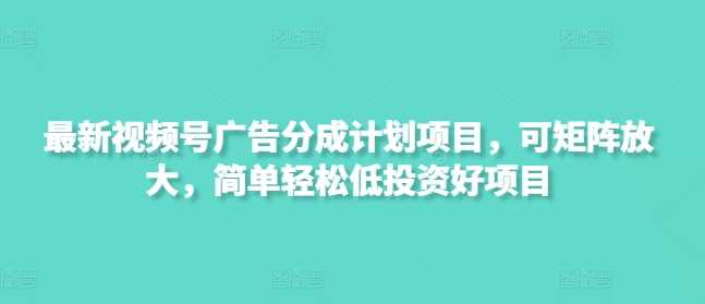 最新视频号广告分成计划项目，可矩阵放大，简单轻松低投资好项目-3YVIP资源库