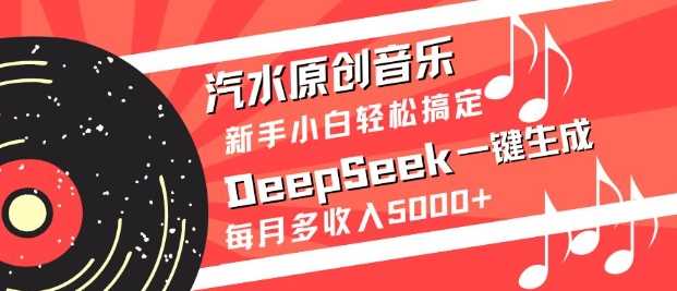 汽水原创音乐DeepSeek一键生成，新手小白轻松搞定，每月多收入5k+-3YVIP资源库