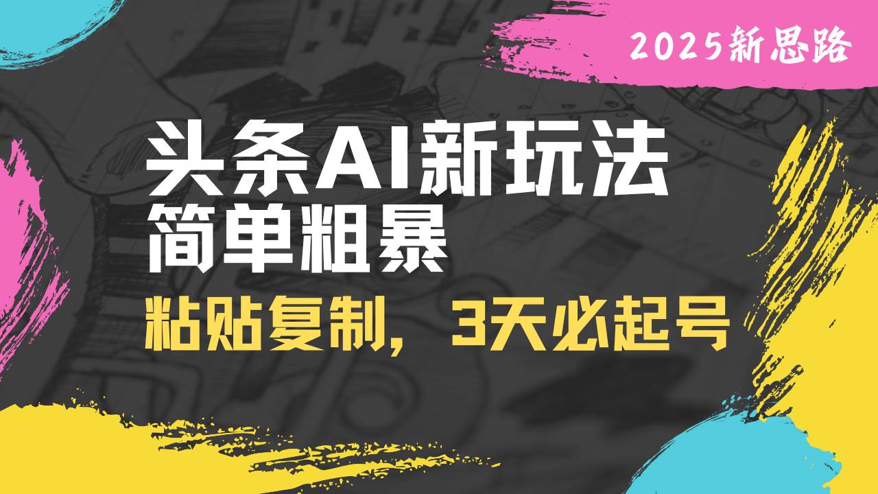 （14105期）头条AI新玩法，简单粗暴，仅需粘贴复制，三天必起号-3YVIP资源库