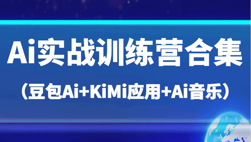 Ai实战训练营合集（豆包Ai+KiMi应用+Ai音乐），帮助你高效完成日常工作与创作-3YVIP资源库