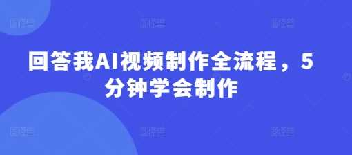 回答我AI视频制作全流程，5分钟学会制作-3YVIP资源库