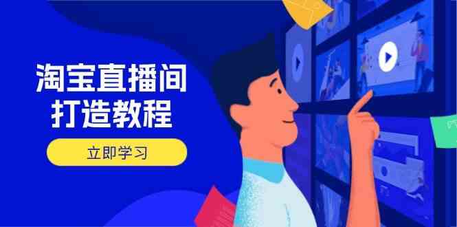 淘宝直播间打造教程：掌握开播添加商品与选品核心逻辑，打造高转化直播间-3YVIP资源库