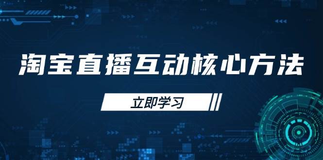 （14128期）淘宝直播互动核心方法，新手入门指南、直播能力提升，新手主播快速突围-3YVIP资源库