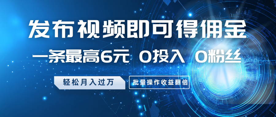 发布视频即可得佣金，一条最高6元，0投入0粉丝，月入过万，批量操作收益翻倍-3YVIP资源库