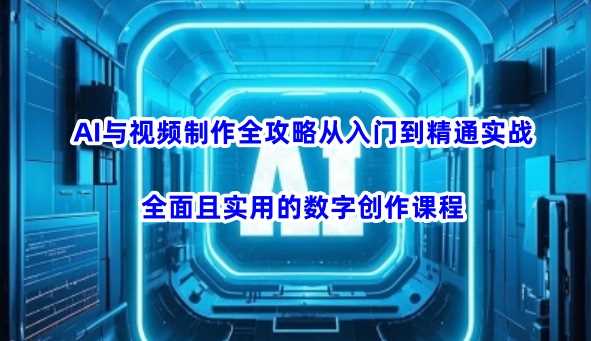 AI与视频制作全攻略从入门到精通实战，全面且实用的数字创作课程（更新3月）-3YVIP资源库