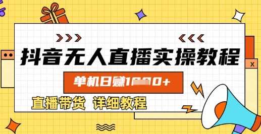 抖音无人直播实操教程，单机日入数张，直播带货详细教程-3YVIP资源库