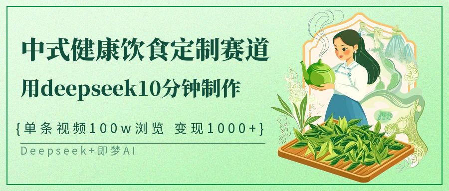 中式健康饮食定制赛道，用deepseek10分钟制作单条视频100w浏览变现1000+-3YVIP资源库