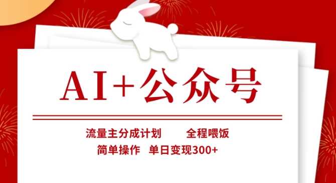 AI+公众号，流量主分成计划，全程喂饭，简单操作，单日变现3张+【揭秘】-3YVIP资源库