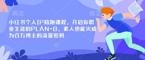 小红书个人IP陪跑课程，开启你职业生涯的PLAN-B，素人也能火成为百万博主的流量密码-3YVIP资源库