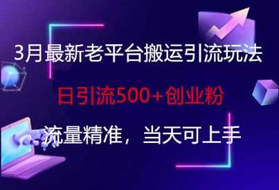3月最新老平台搬运引流玩法，日引流500+创业粉，流量精准，当天可上手-3YVIP资源库