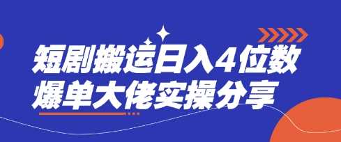短剧搬运日入4位数爆单大佬实操分享-3YVIP资源库