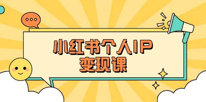 （14172期）小红书个人变现课：精准人设定位+爆款选题拆解，教你打造百万流量账号秘籍-3YVIP资源库