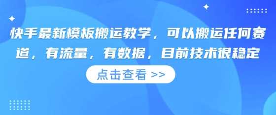 快手最新模板搬运教学，可以搬运任何赛道，有流量，有数据，目前技术很稳定-3YVIP资源库