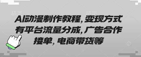 AI动漫制作教程，变现方式有平台流量分成，广告合作接单，电商带货等-3YVIP资源库