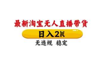 最新淘宝无人直播带货，日入数张，不违规不封号，独家技术，操作简单【揭秘】-3YVIP资源库
