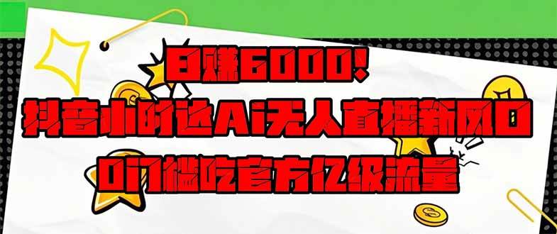 （14211期）日赚6000+！抖音小时达Ai无人直播躺赚新风口，0门槛吃官方亿级流量！-3YVIP资源库