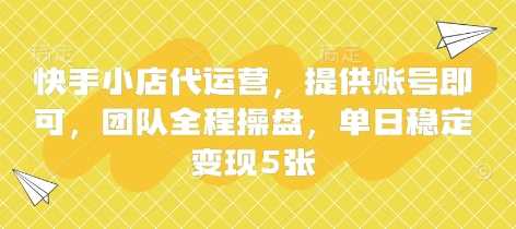 快手小店代运营，提供账号即可，团队全程操盘，单日稳定变现5张【揭秘】-3YVIP资源库