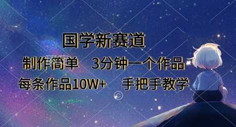国学新赛道，制作简单，3分钟一个作品，每条作品10W+，手把手教学-3YVIP资源库