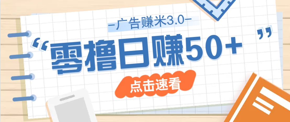 广告零撸赚米3.0，零成本零门槛多种玩法，新手小白也能轻松上手日赚50+-3YVIP资源库