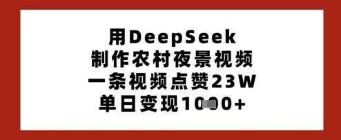 用DeepSeek制作农村夜景视频，一条视频点赞23W，单日变现多张-3YVIP资源库