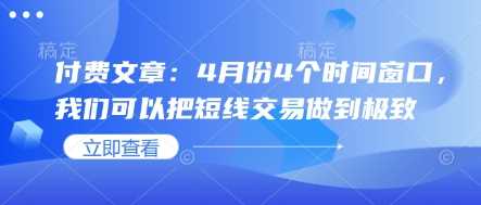 付费文章：4月份4个时间窗口，我们可以把短线交易做到极致-3YVIP资源库
