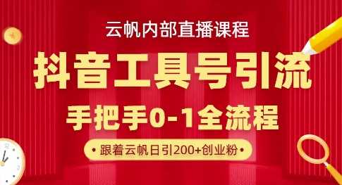 【云帆内部直播课】抖音工具号引流玩法，单号单日引300+精准创业粉-3YVIP资源库