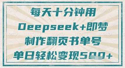 每天十分钟，用Deepseek+即梦，制作翻页书单号，疯狂涨粉，单日轻松变现5张-3YVIP资源库