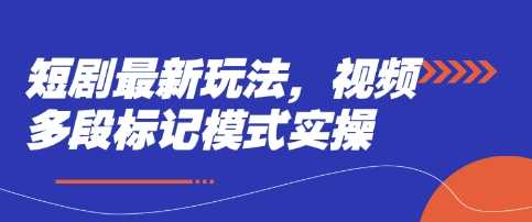 短剧最新玩法，视频多段标记模式实操-3YVIP资源库