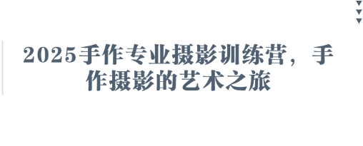 2025手作专业摄影训练营，手作摄影的艺术之旅-3YVIP资源库