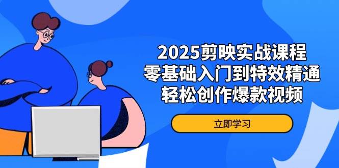 （14271期）2025剪映实战课程，零基础入门到特效精通，轻松创作爆款视频-3YVIP资源库