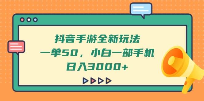 （14281期）抖音手游全新玩法，一单50，小白一部手机日入3000+-3YVIP资源库