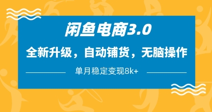 闲鱼电商3.0，全新升级，自动铺货，无脑操作，单月稳定变现8k+【揭秘】-3YVIP资源库