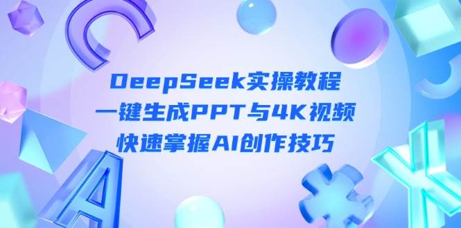 DeepSeek入门实操教程：一键生成PPT与4K视频，快速掌握AI创作技巧-3YVIP资源库