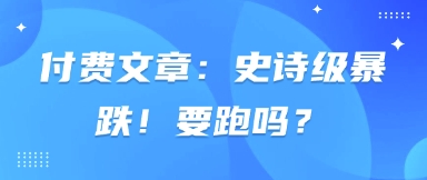 付费文章：史诗级暴跌！要跑吗？-3YVIP资源库