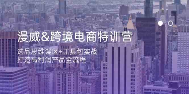 漫威跨境电商特训营：选品思维误区+工具包实战，打造高利润产品全流程-3YVIP资源库
