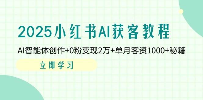 2025小红书AI获客教程：AI智能体创作+0粉变现2万+单月客资1000+秘籍-3YVIP资源库