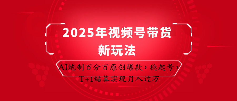 2025年视频号带货新玩法：AI炮制百分百原创爆款，稳起号，T+1结算实现月入过万-3YVIP资源库