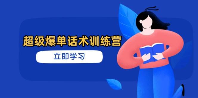 （14348期）超级爆单话术训练营，掌握高效销售技巧，轻松实现订单爆发-3YVIP资源库