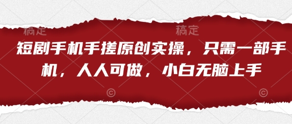 短剧手机手搓原创实操，只需一部手机，人人可做，小白无脑上手-3YVIP资源库