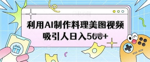 利用AI制作料理美图视频吸引人日入5张-3YVIP资源库