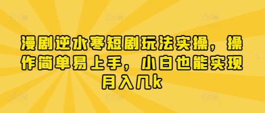 漫剧逆水寒短剧玩法实操，操作简单易上手，小白也能实现月入几k-3YVIP资源库