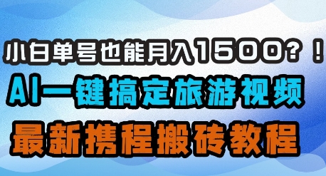 小白单号也能月入1500？AI一键搞定旅游视频，最新携程搬砖教程-3YVIP资源库
