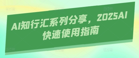 AI知行汇系列分享，2025AI快速使用指南-3YVIP资源库