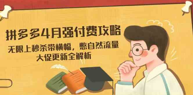 拼多多4月强付费攻略，无限上秒杀带横幅，憋自然流量，大促更新全解析-3YVIP资源库