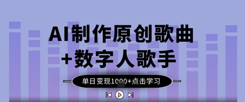 AI制作原创歌曲+数字人歌手，单日变现1k-3YVIP资源库