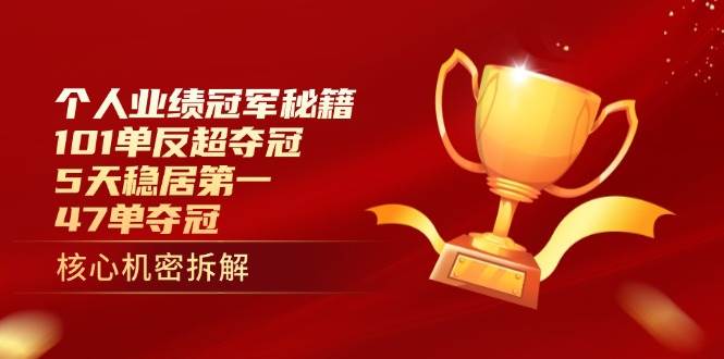 （14448期）个人业绩冠军秘籍：101单反超夺冠，5天稳居第一，47单夺冠-3YVIP资源库