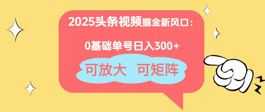 （14460期）2025头条视频掘金新风口：0基础日入300+，可放大，可矩阵-3YVIP资源库