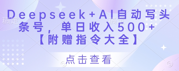 Deepseek+AI自动写头条号，单日收入500+ 【附赠指令大全】-3YVIP资源库