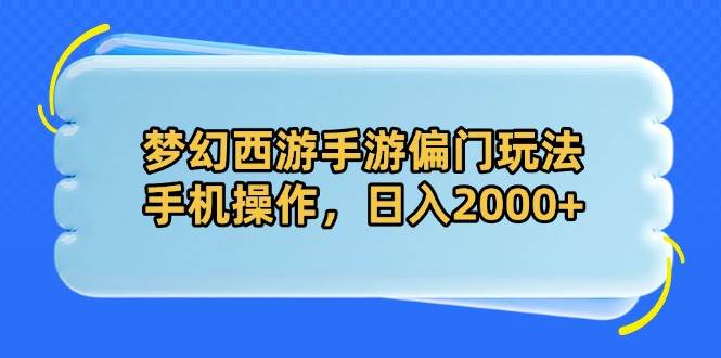 （14479期）梦幻西游手游偏门玩法，手机操作，日入2000+-3YVIP资源库