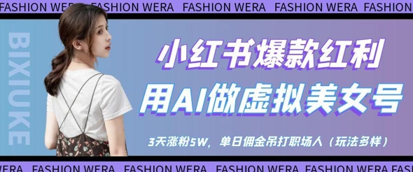 小红书爆款红利：用AI做虚拟美女号，3天涨粉5W，单日佣金吊打职场人-3YVIP资源库